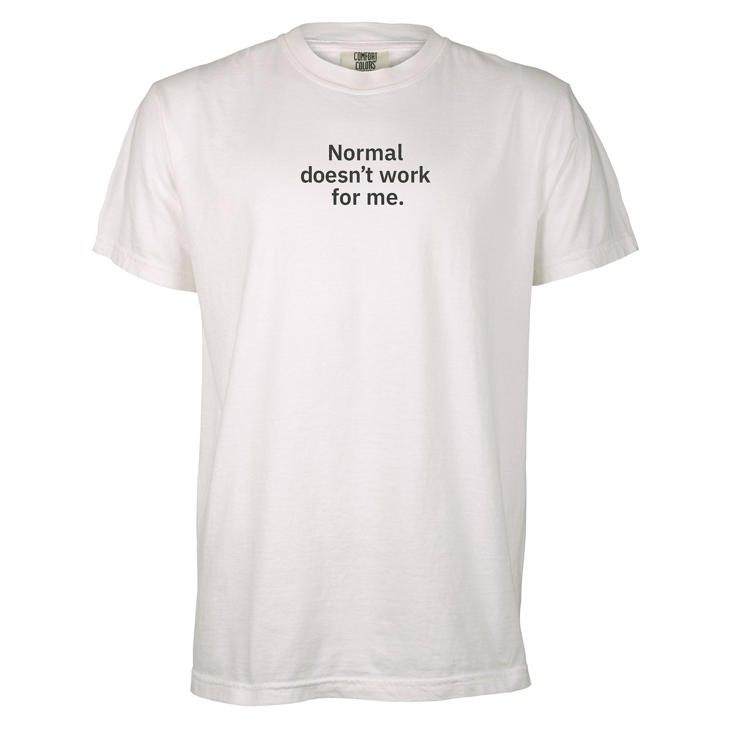 Normal doesn’t work for me. | T-shirt