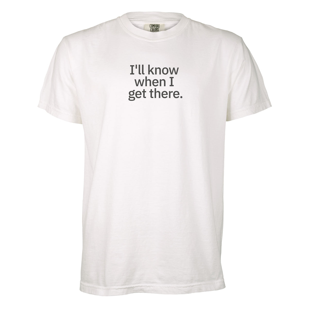 I'll know when I get there. | T-shirt