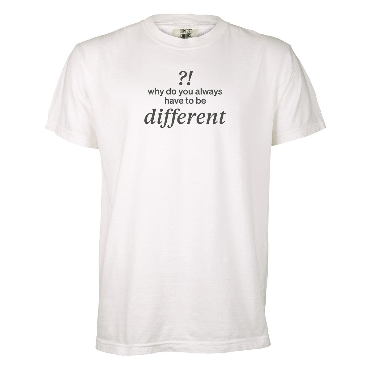 Why do you always have to be different?! | T-shirt