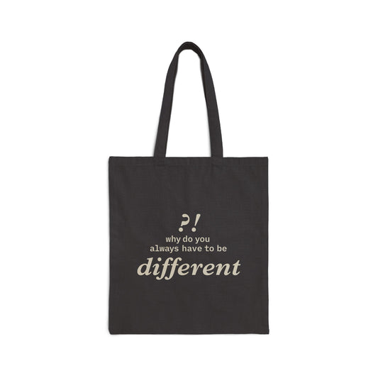 Why do you always have to be different?!  | Tote Bag