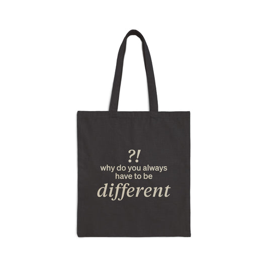 Why do you always have to be different?!  | Tote Bag