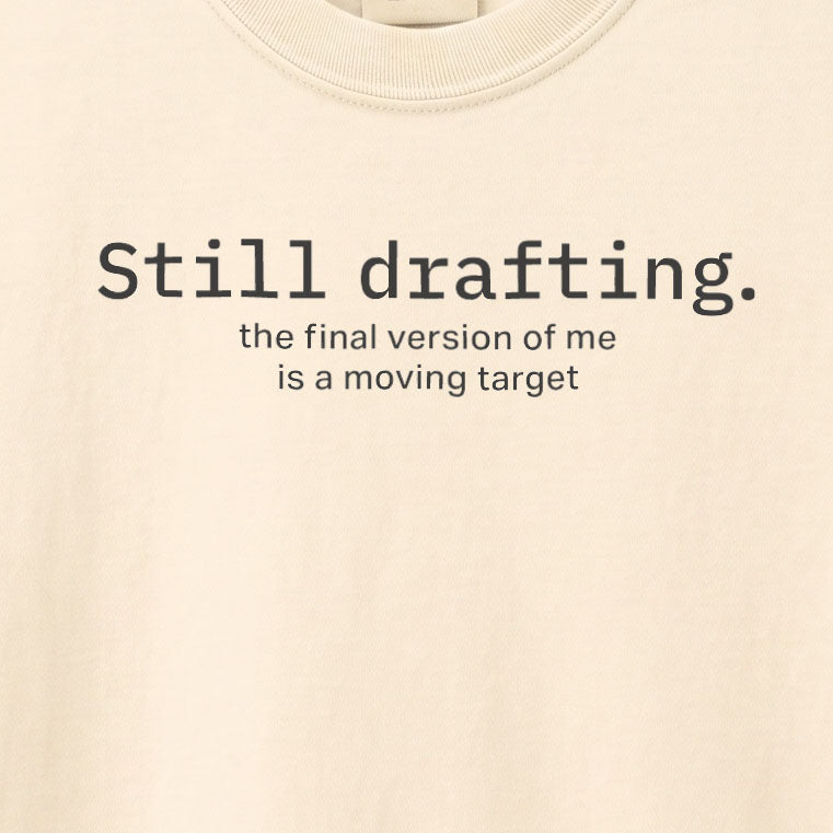 Still drafting. The final version of me is a moving target. | T-shirt