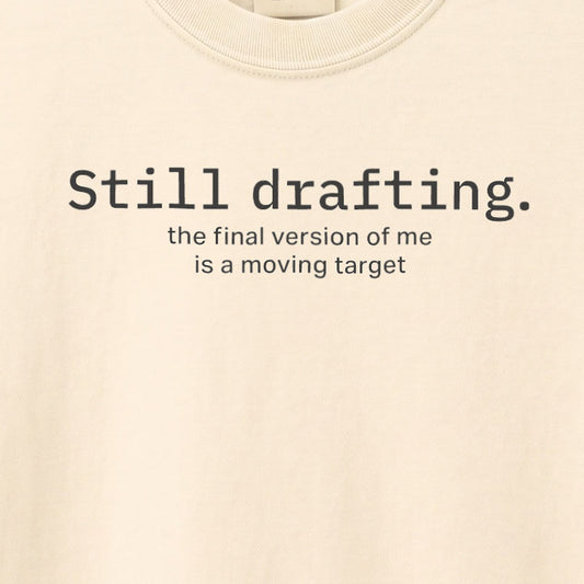 Still drafting. The final version of me is a moving target. | T-shirt
