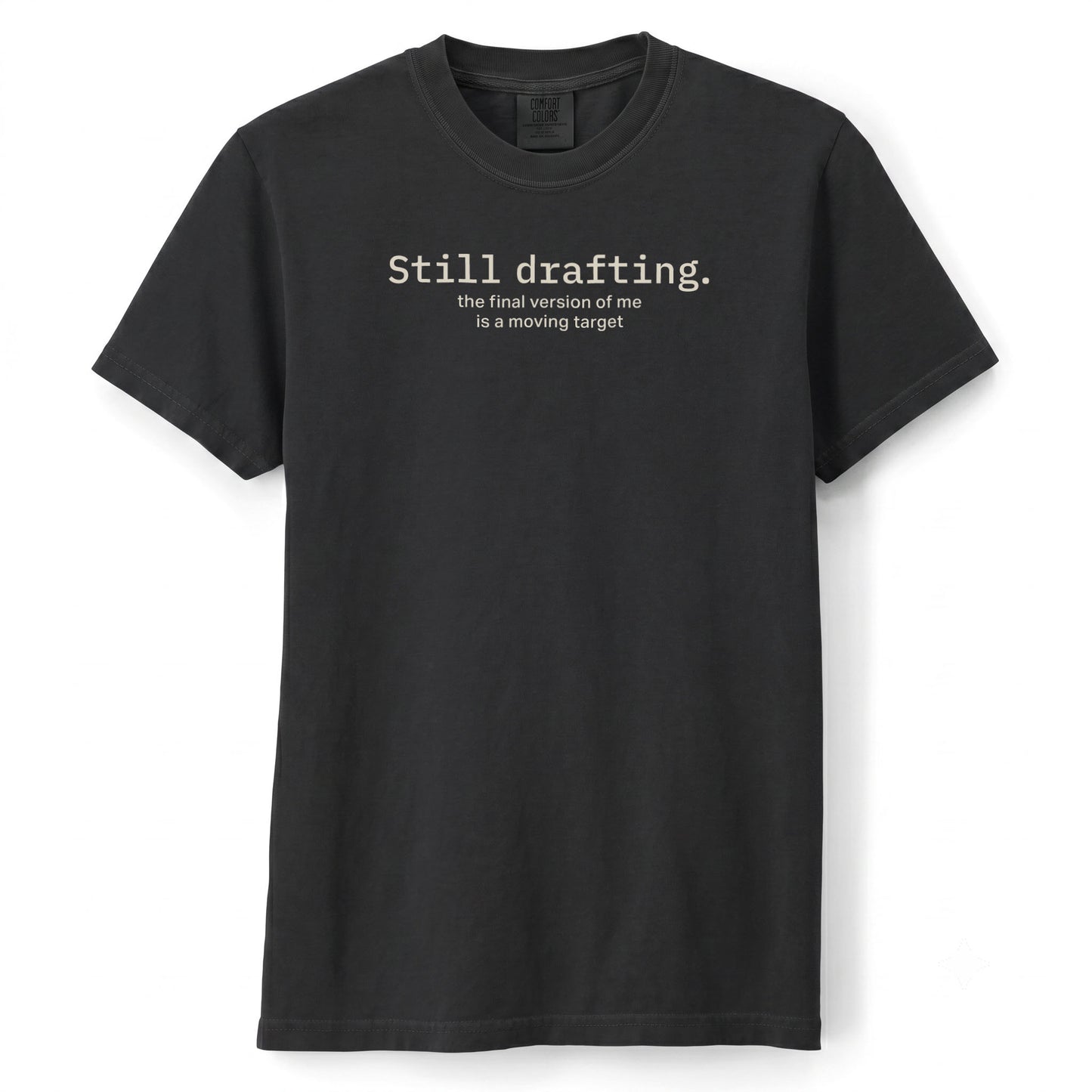 Still drafting. The final version of me is a moving target. | T-shirt