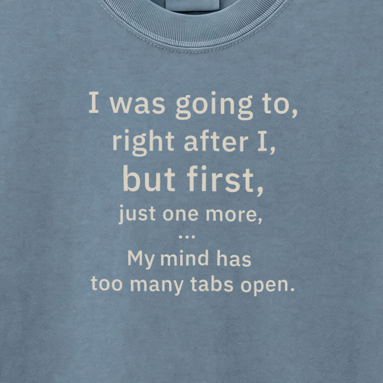 My mind has too many tabs open. | T-shirt