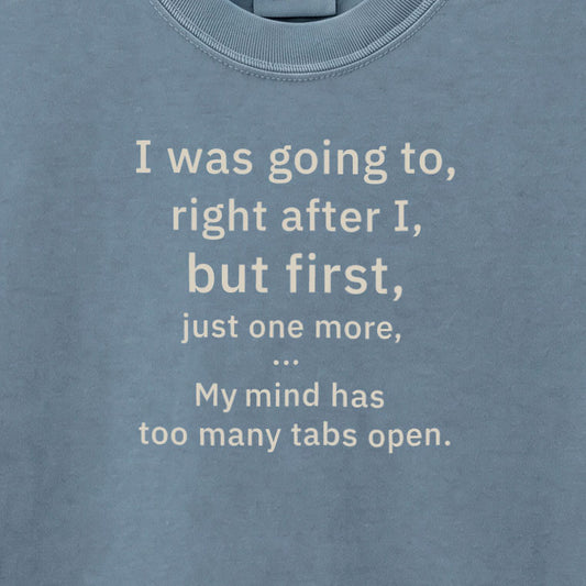 My mind has too many tabs open. | T-shirt