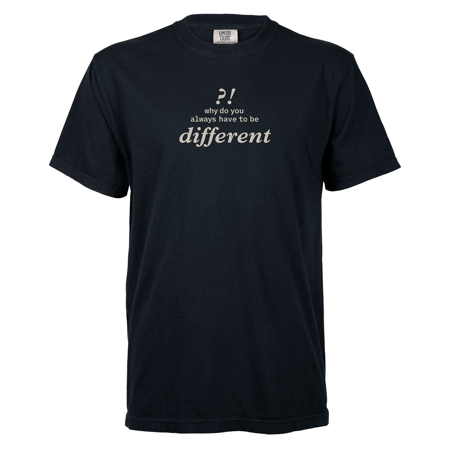 Why do you always have to be different?! | T-shirt