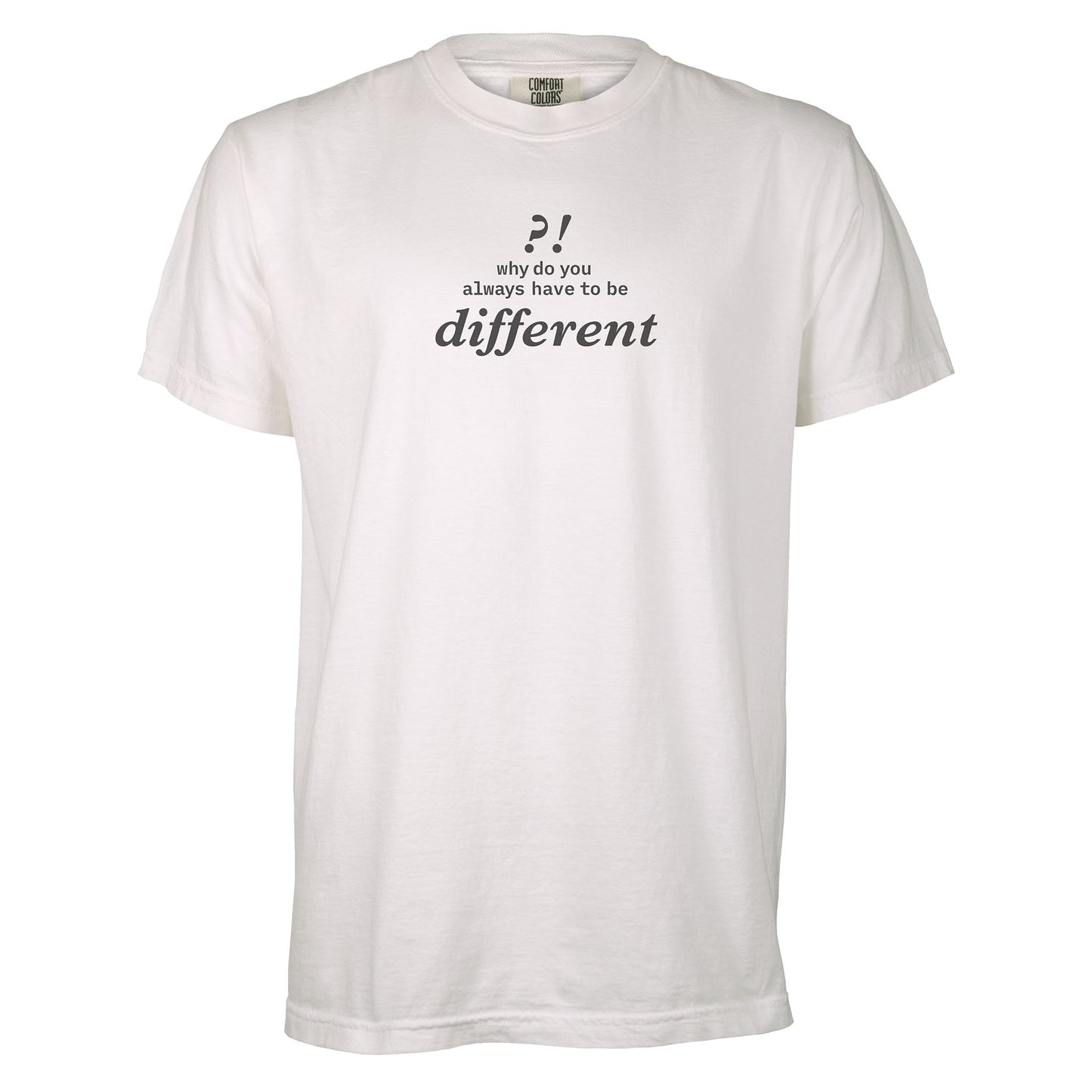 Why do you always have to be different?! | T-shirt
