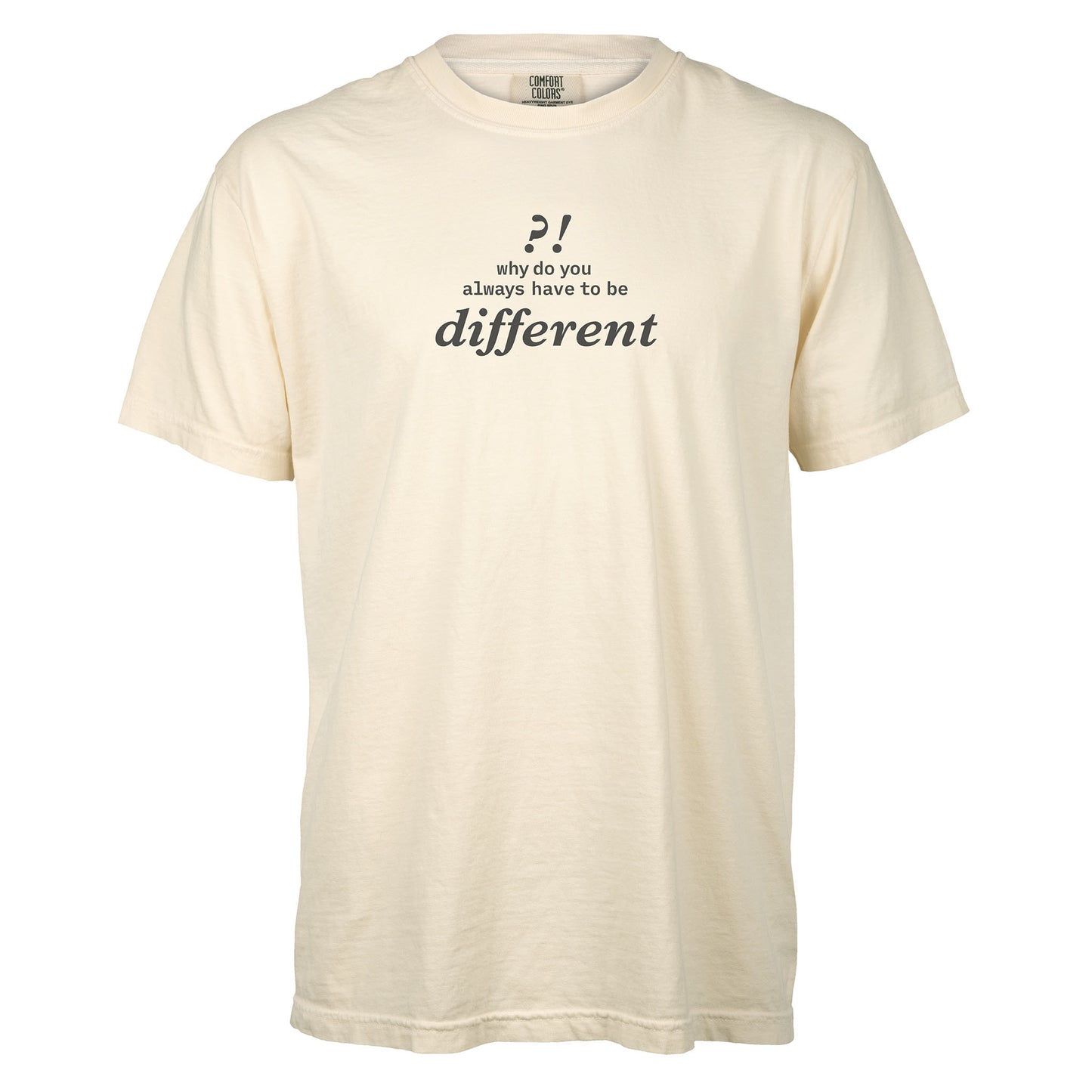 Why do you always have to be different?! | T-shirt