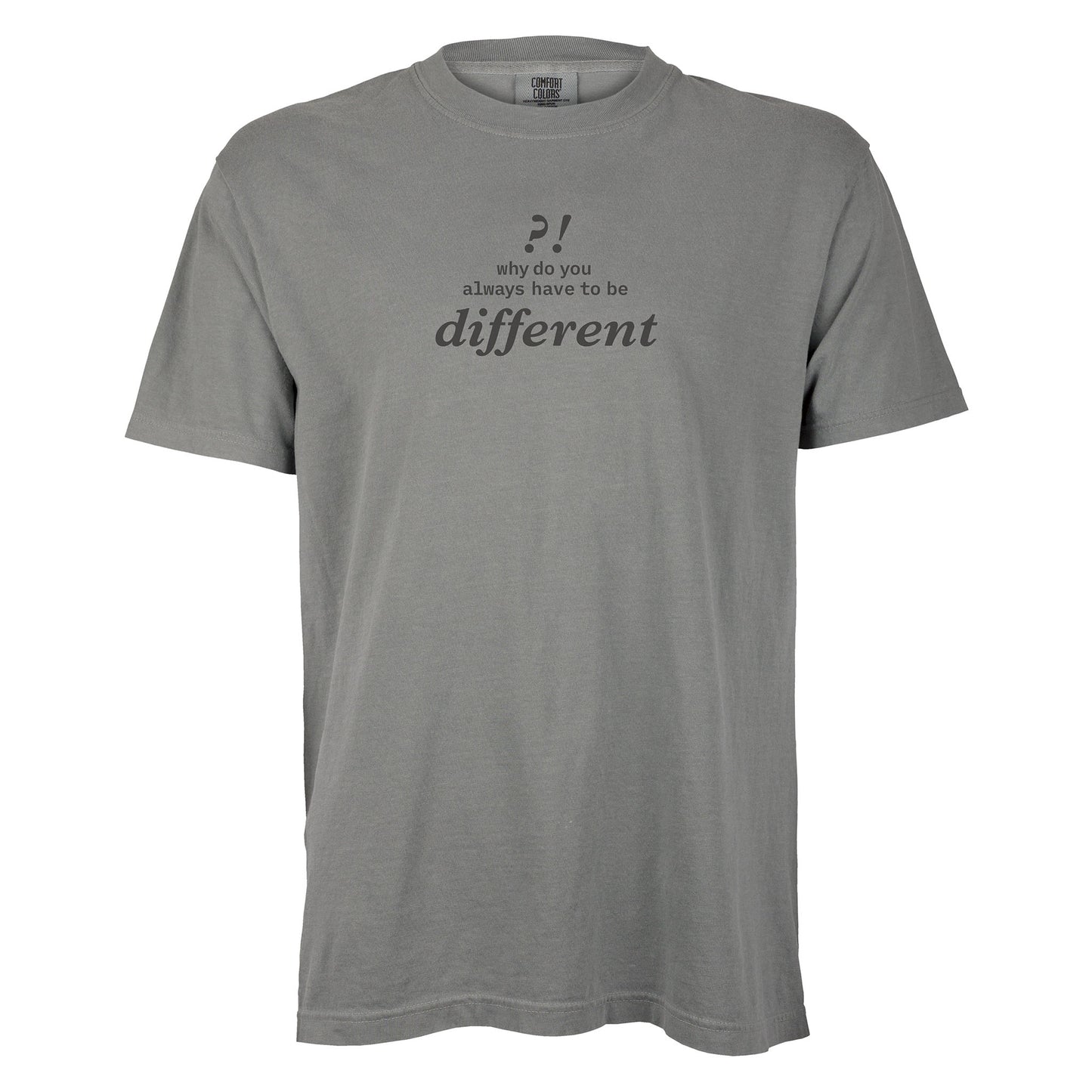 Why do you always have to be different?! | T-shirt