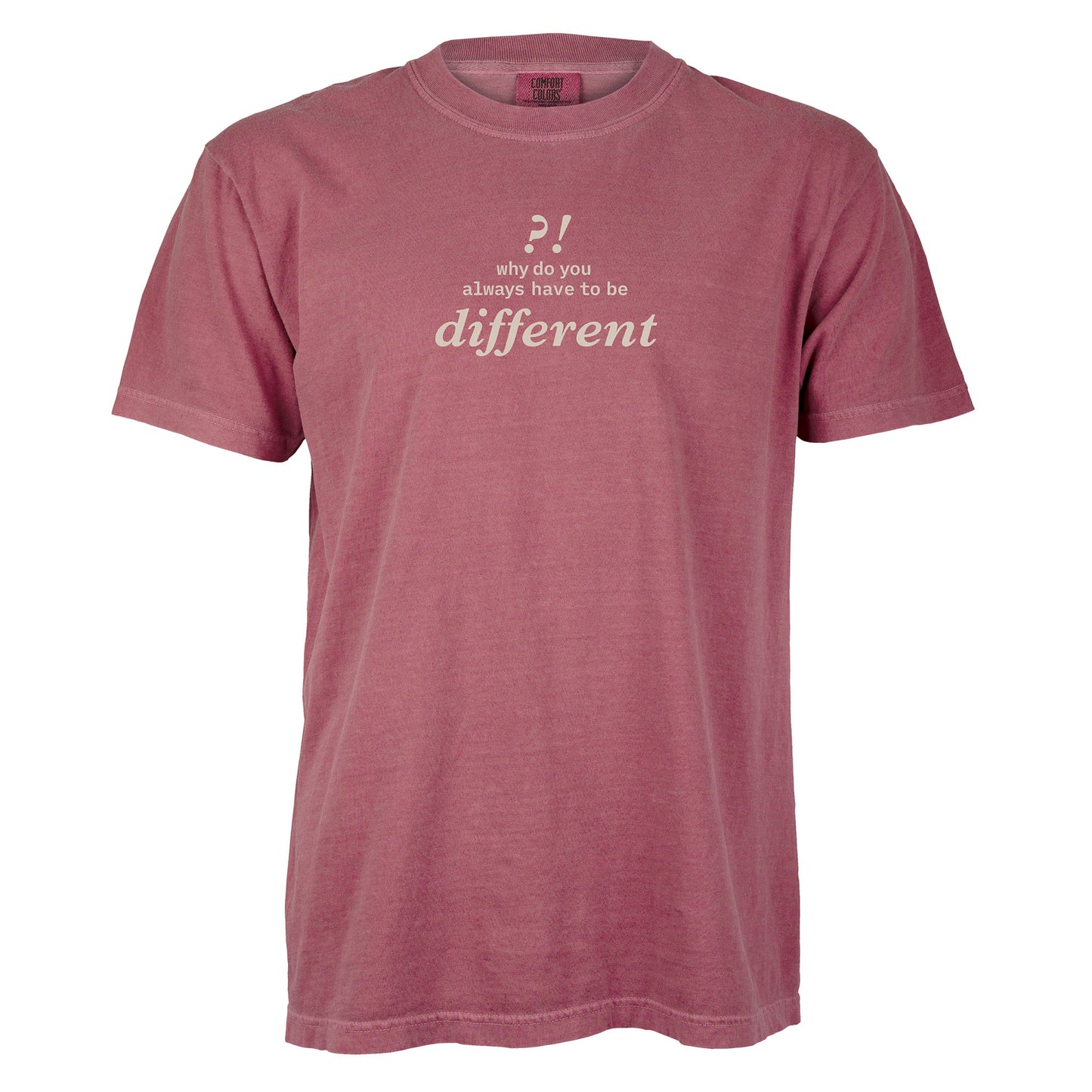 Why do you always have to be different?! | T-shirt