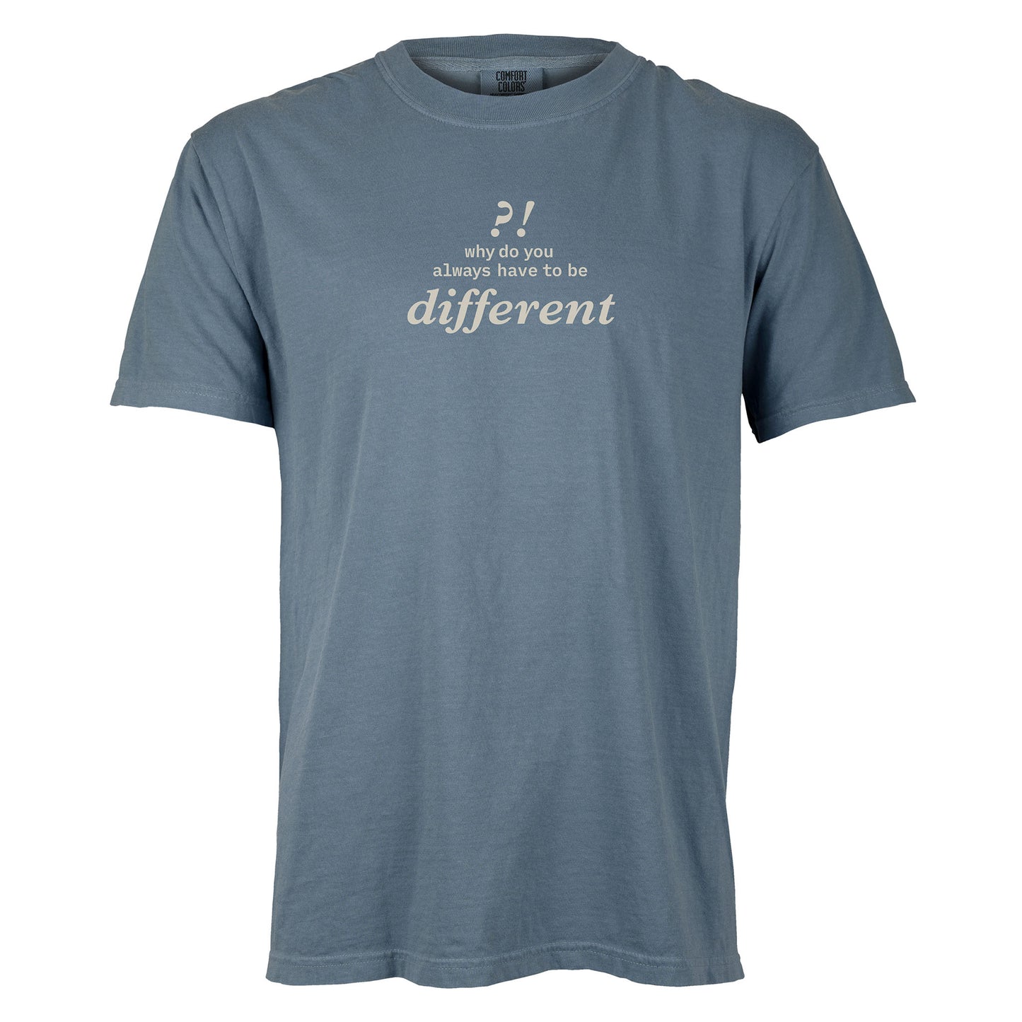 Why do you always have to be different?! | T-shirt