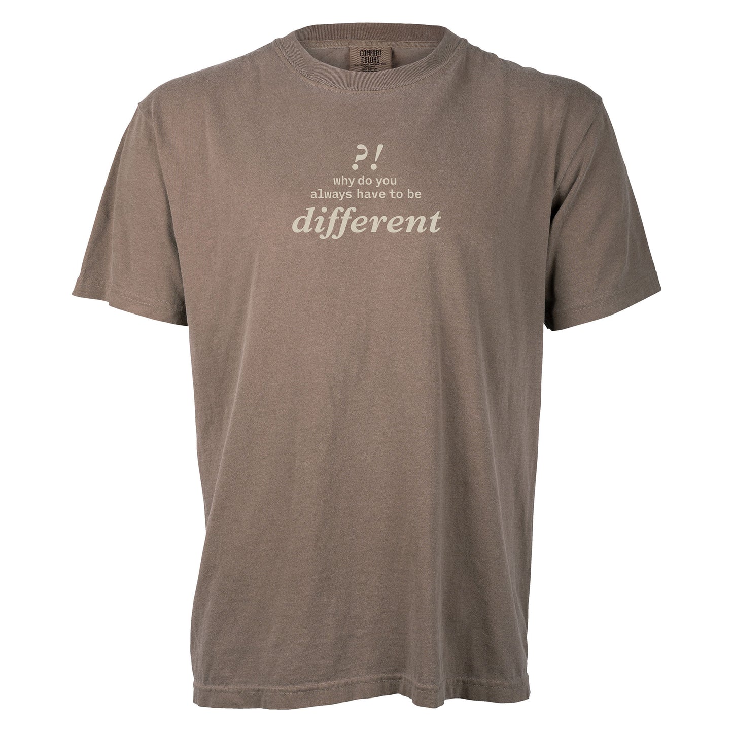 Why do you always have to be different?! | T-shirt