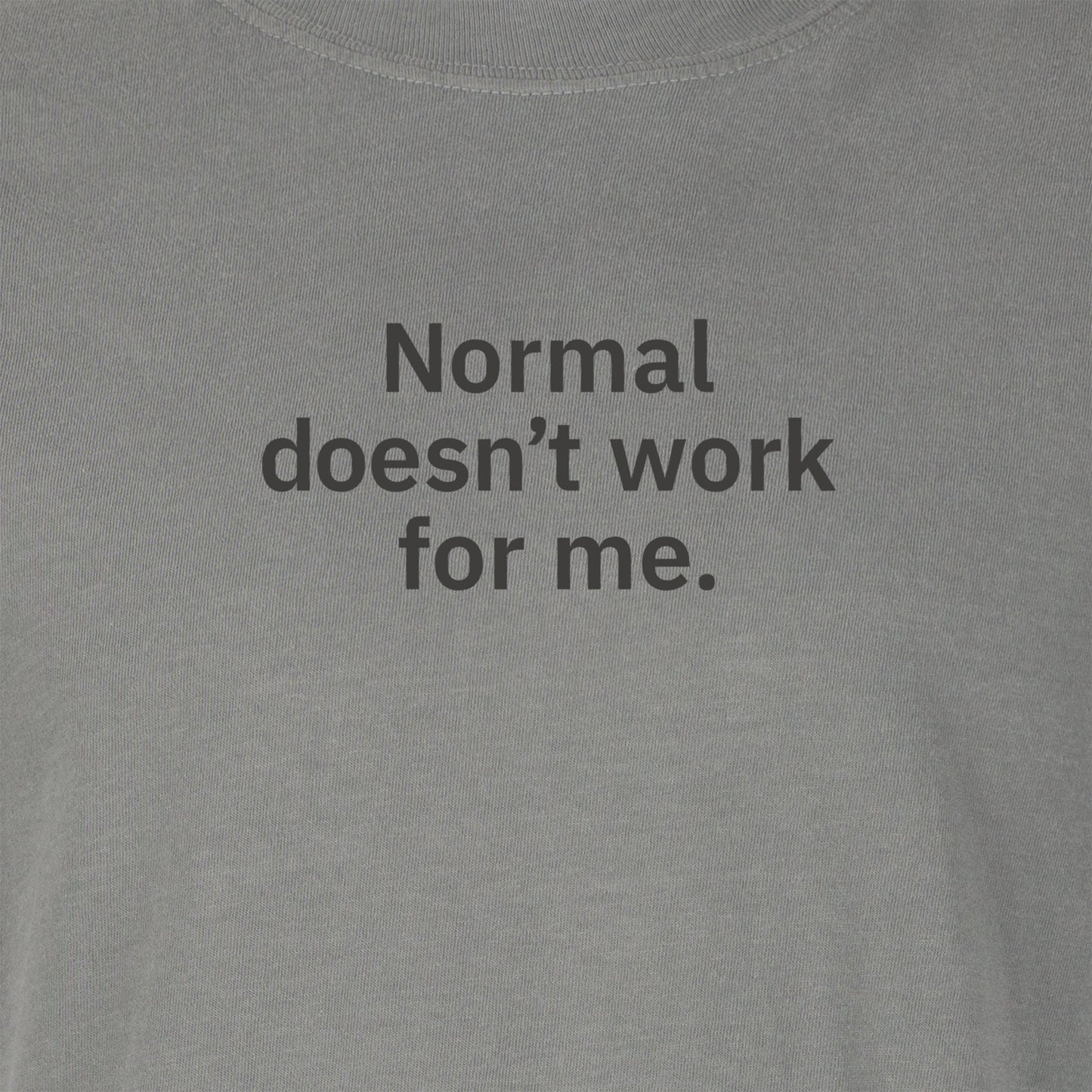 Normal doesn’t work for me. | T-shirt