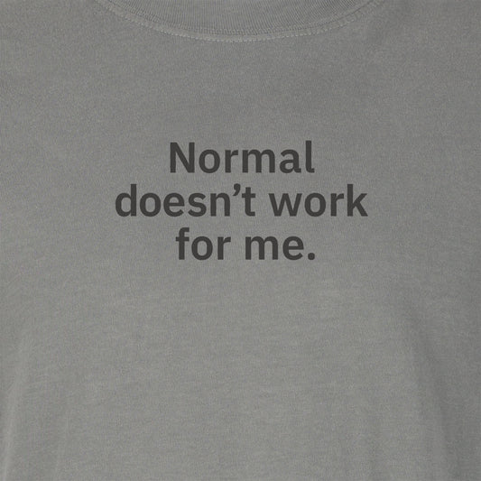 Normal doesn’t work for me. | T-shirt