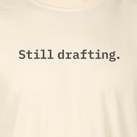 Still drafting. | T-shirt