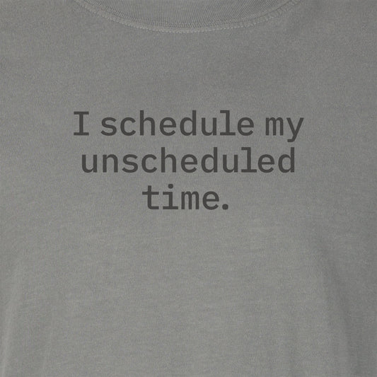 I schedule my unscheduled time. | T-shirt