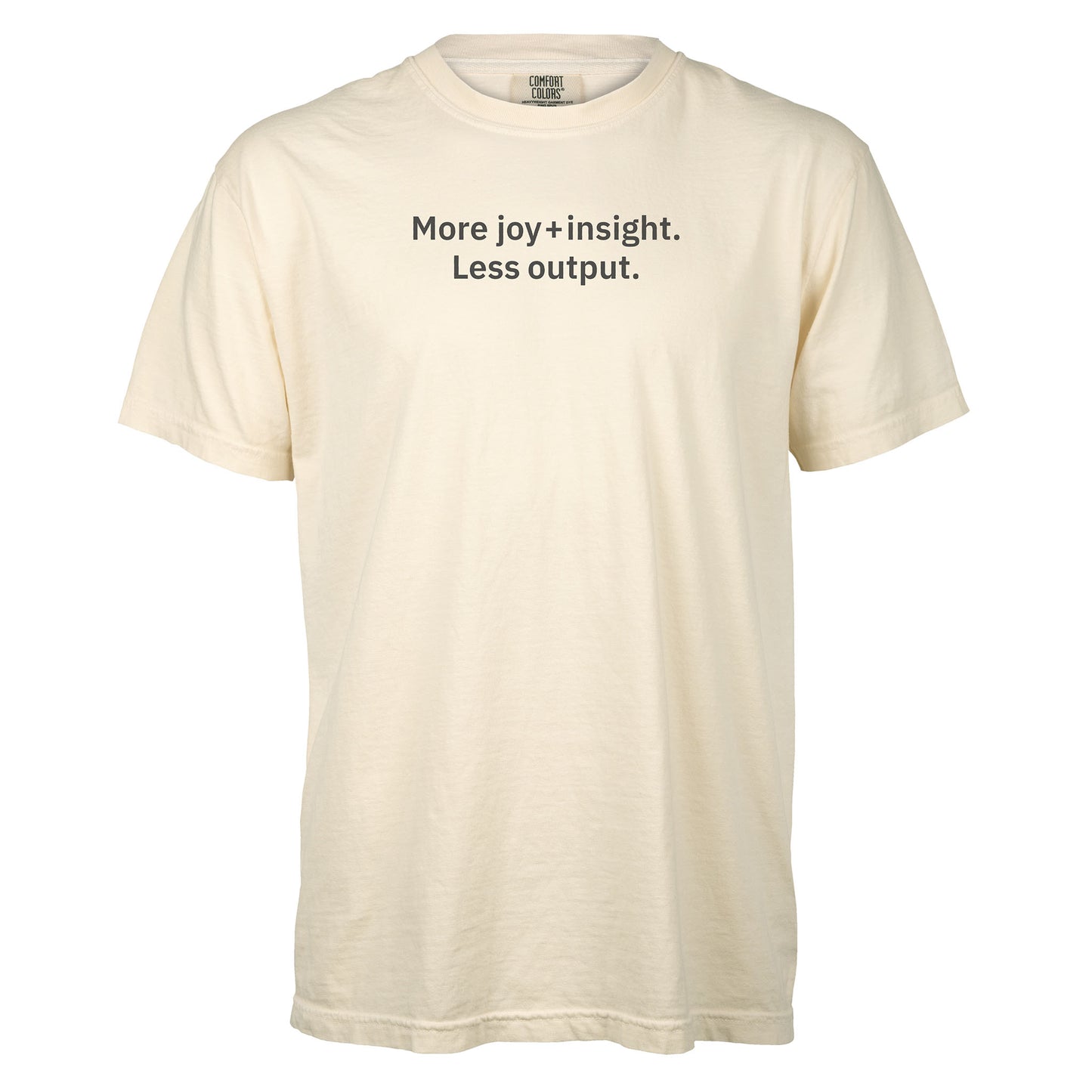 More insight + joy. Less output.  | T-shirt