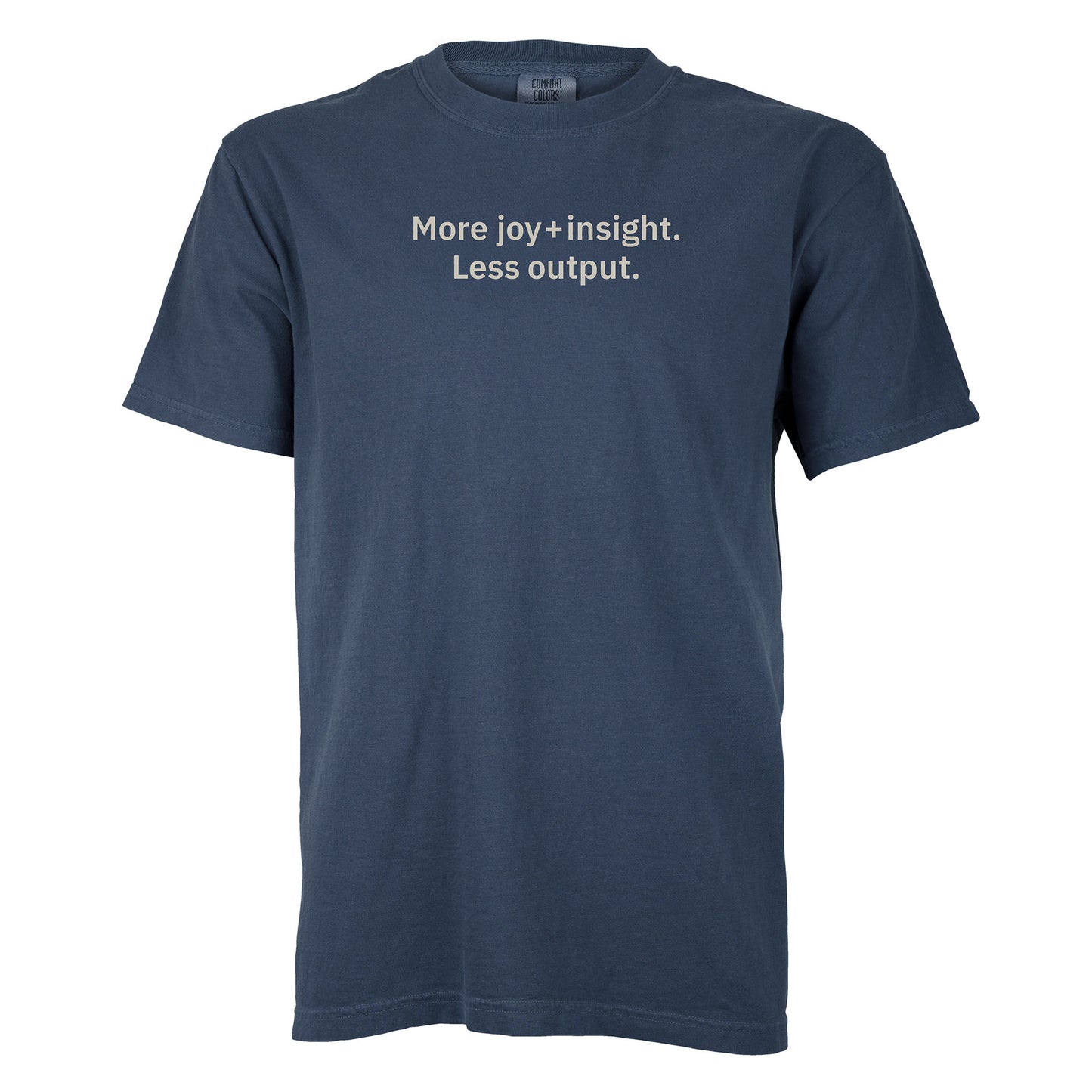More insight + joy. Less output.  | T-shirt