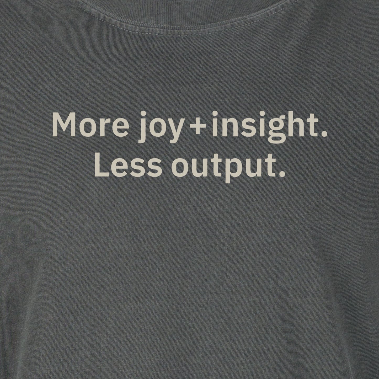 More insight + joy. Less output.  | T-shirt
