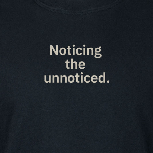 Noticing the unnoticed. | T-shirt