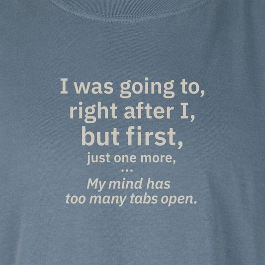 My mind has too many tabs open. | T-shirt