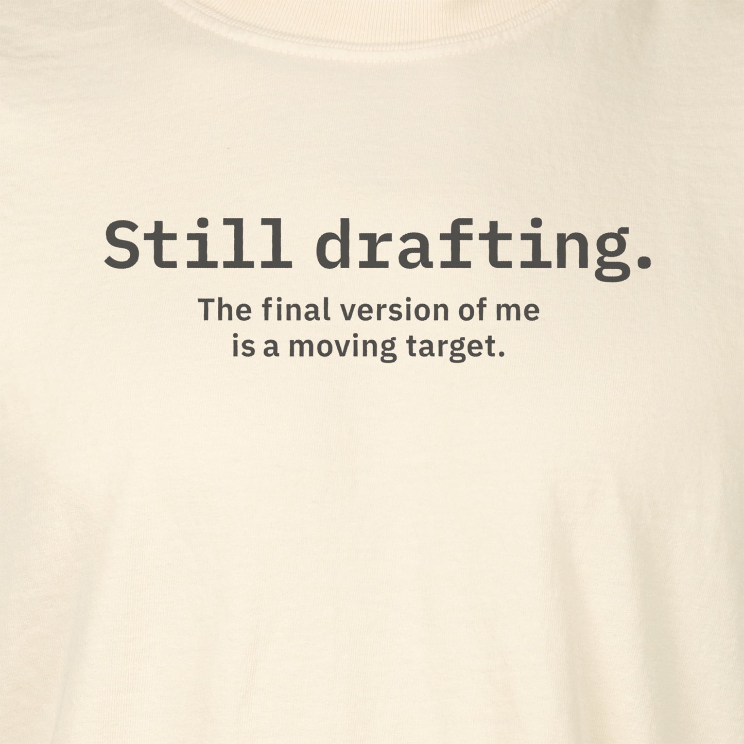 Still drafting. The final version of me is a moving target. | T-shirt