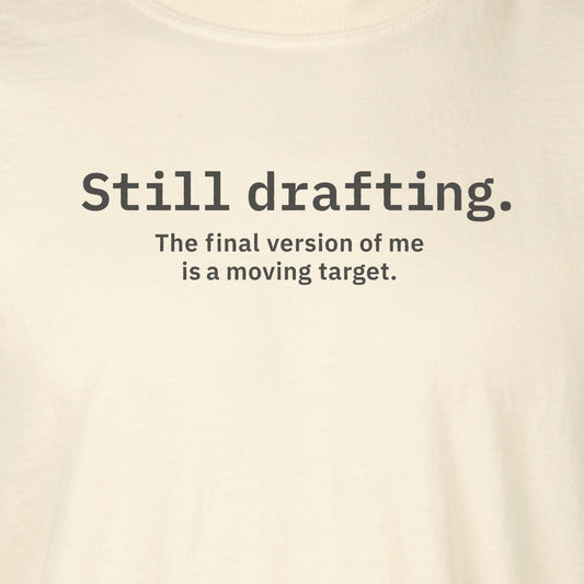 Still drafting. The final version of me is a moving target. | T-shirt