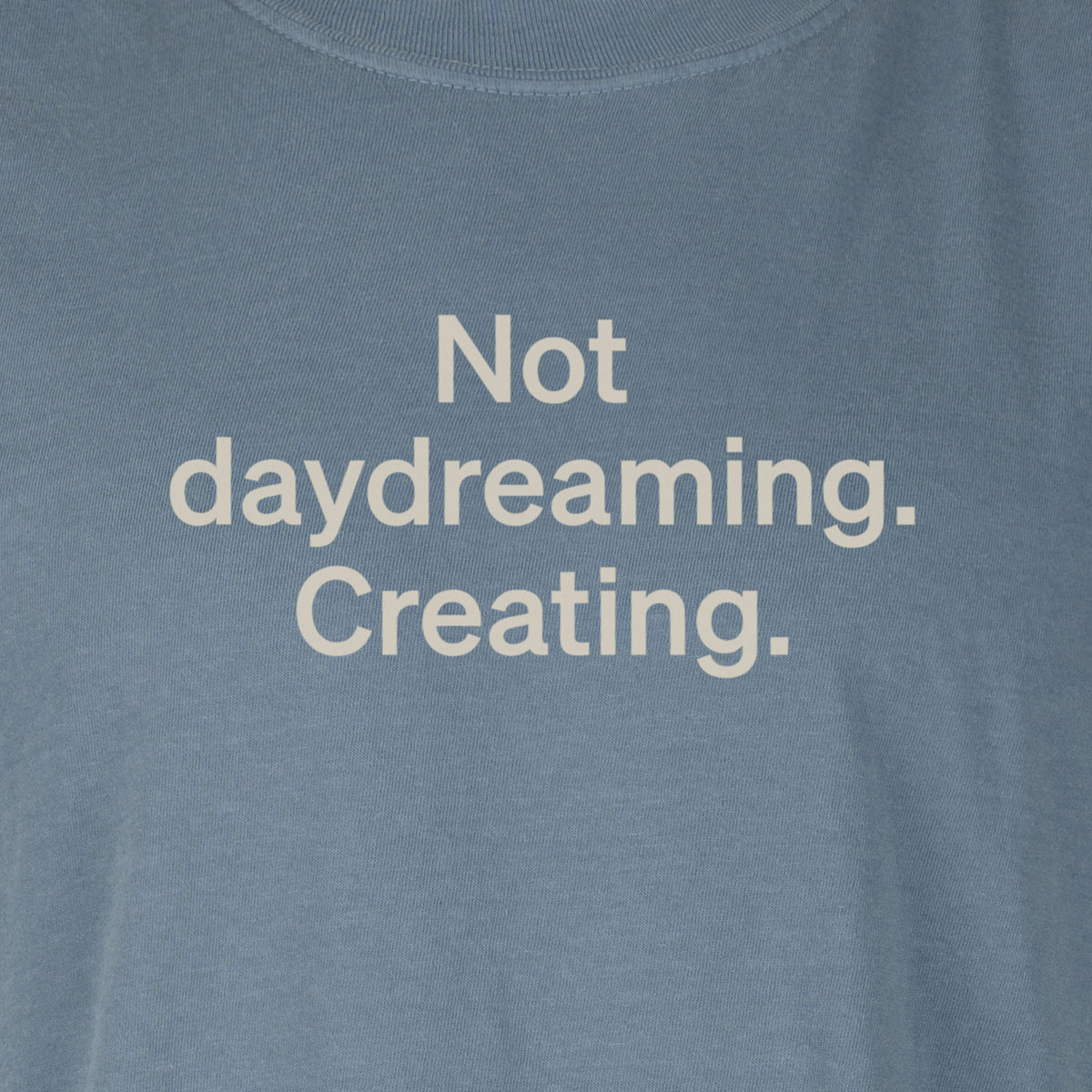 Not daydreaming. Creating. | T-shirt