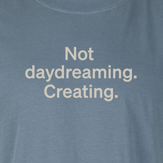 Not daydreaming. Creating. | T-shirt