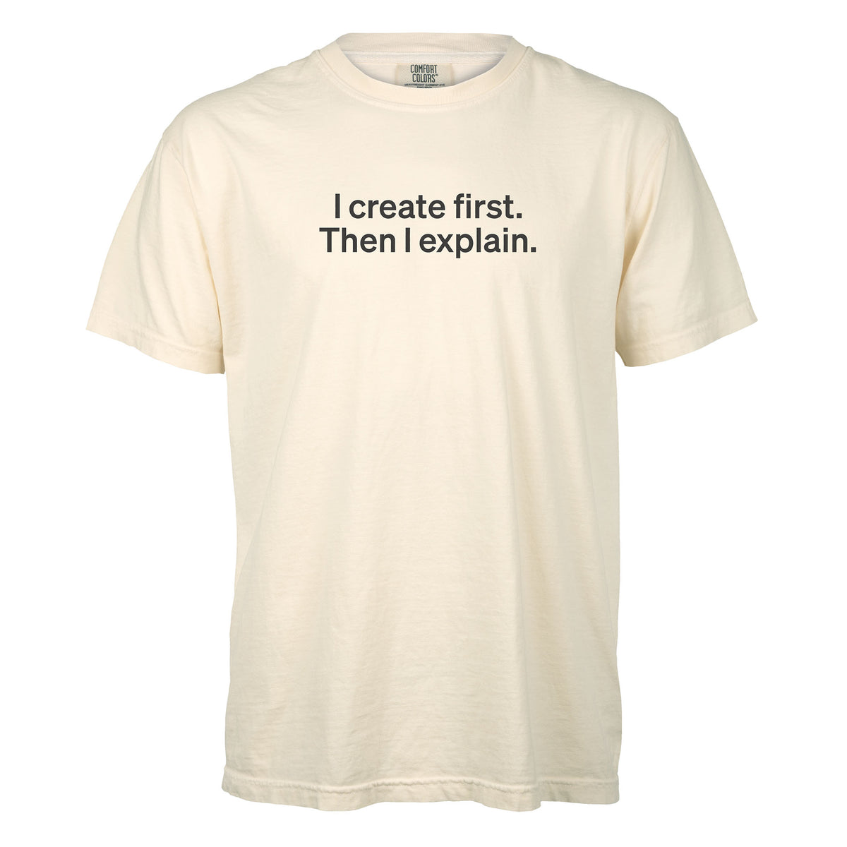I create first. Then I explain. | T-shirt