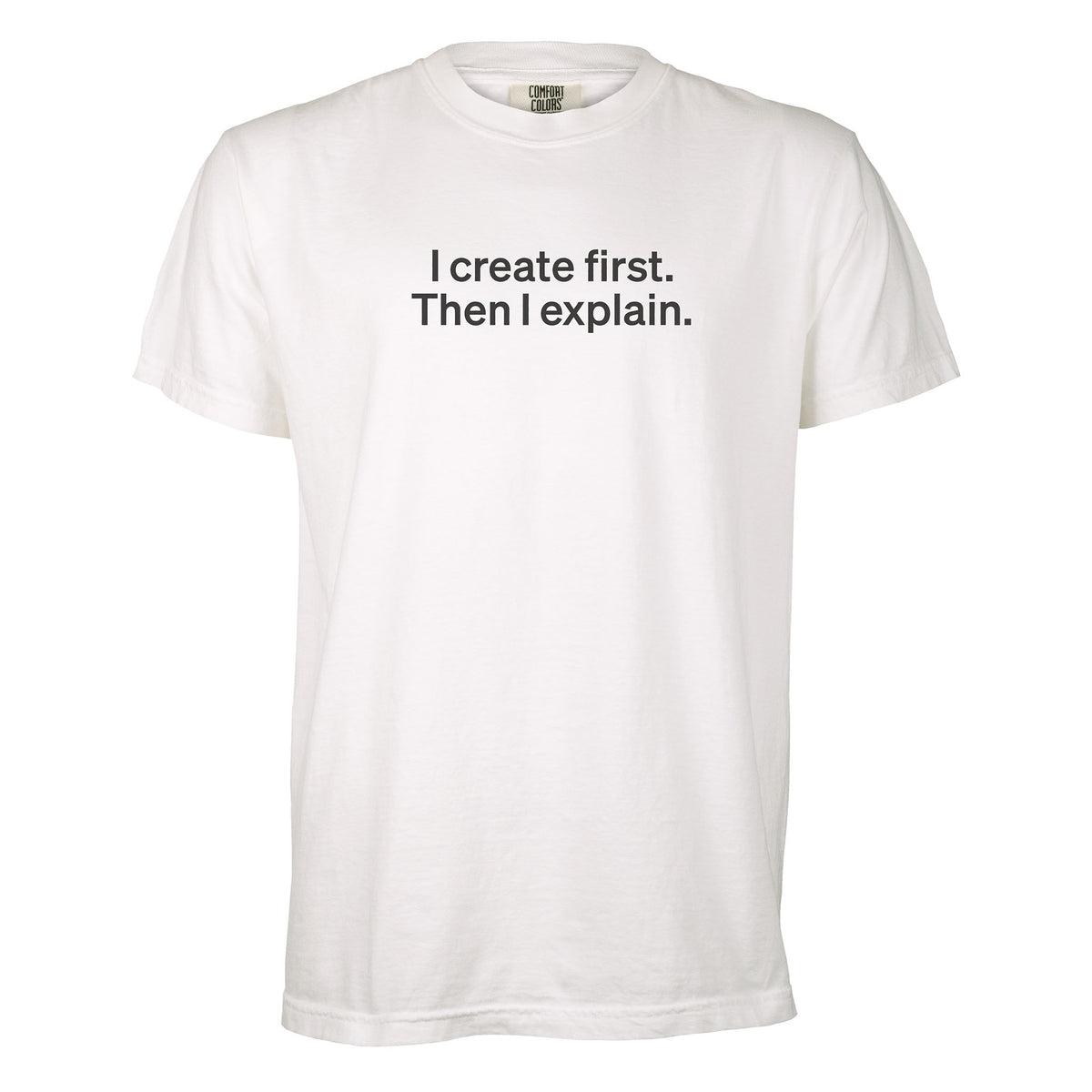 I create first. Then I explain. | T-shirt