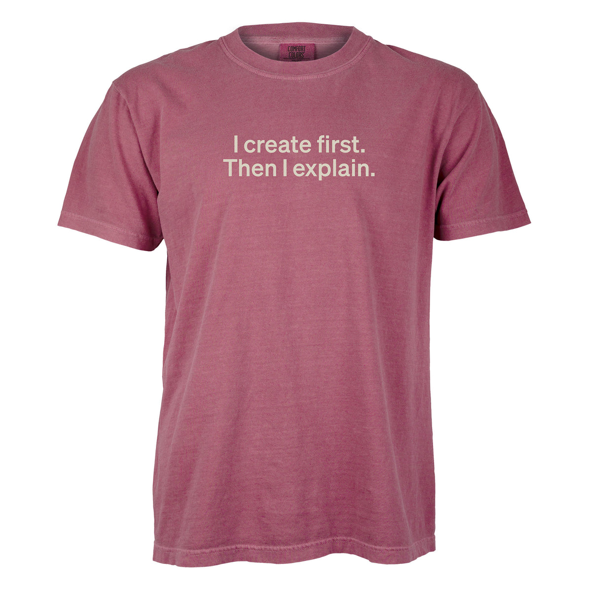 I create first. Then I explain. | T-shirt