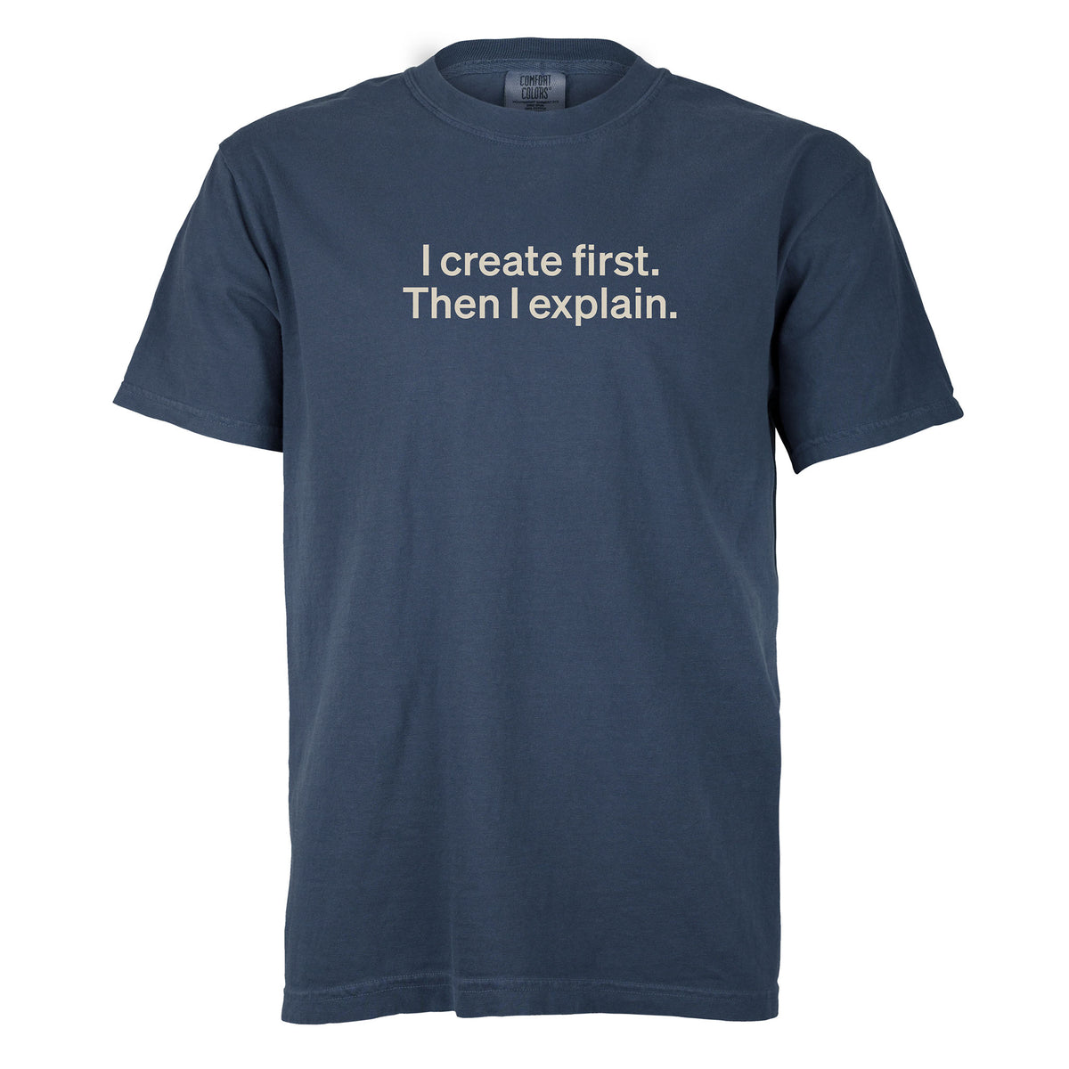 I create first. Then I explain. | T-shirt