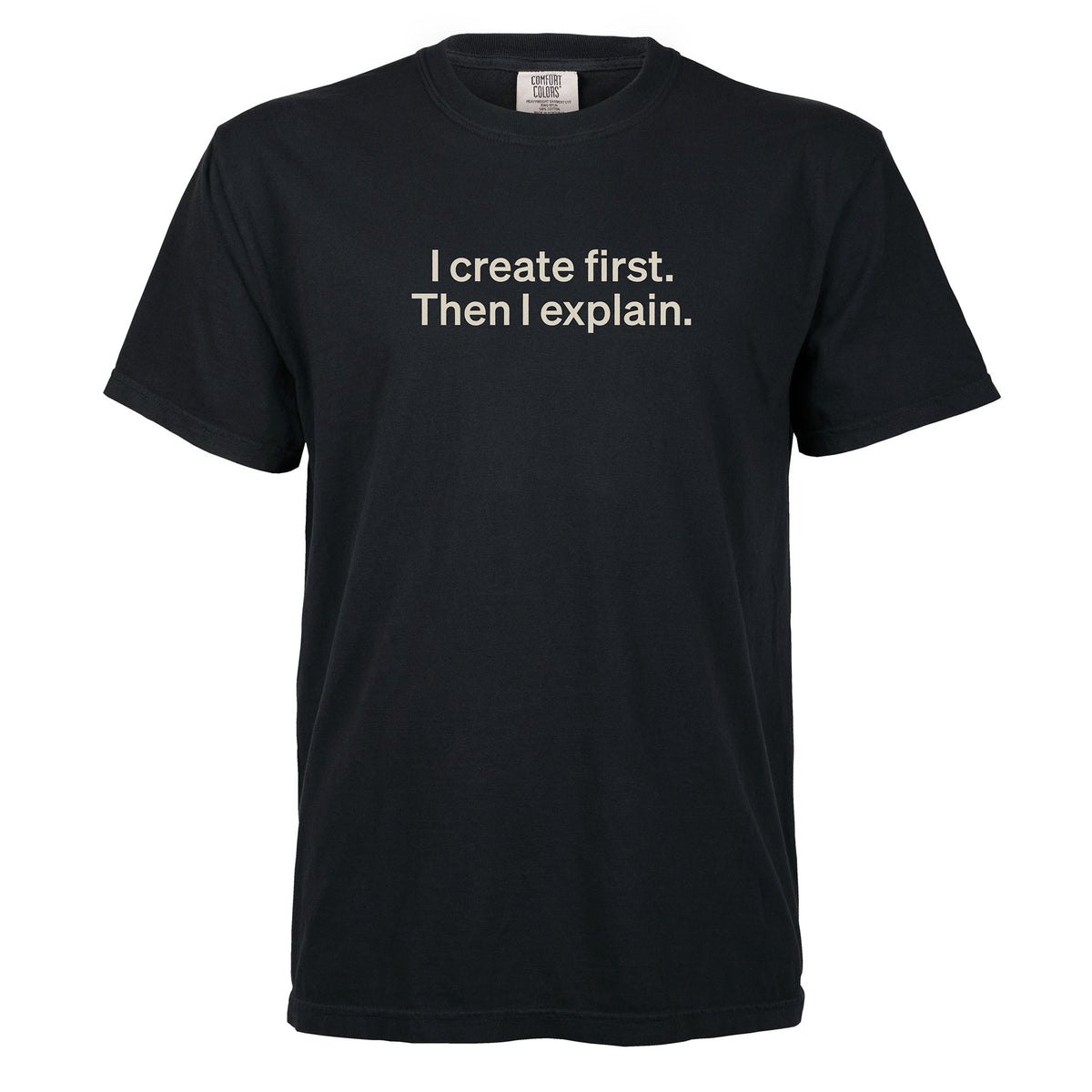 I create first. Then I explain. | T-shirt