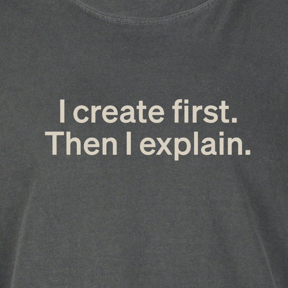 I create first. Then I explain. | T-shirt