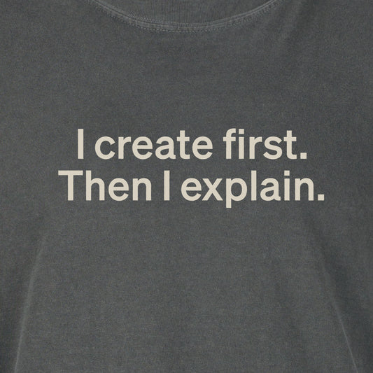I create first. Then I explain. | T-shirt