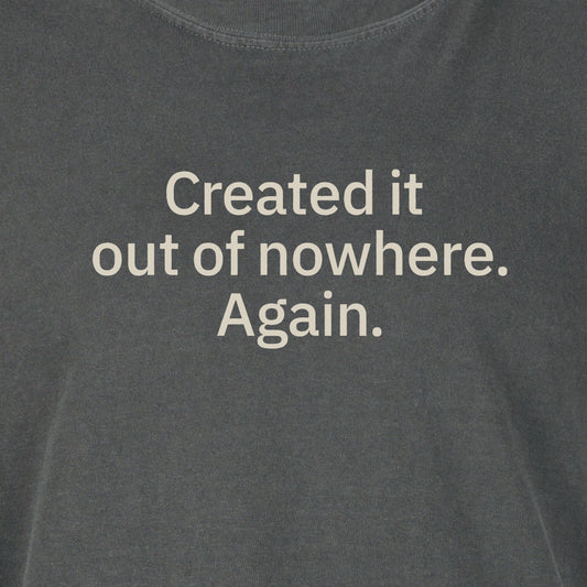 Created it out of nowhere. Again. | T-shirt