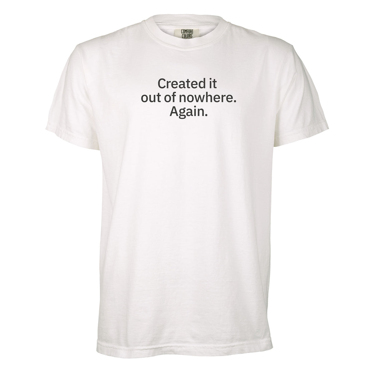 Created it out of nowhere. Again. | T-shirt