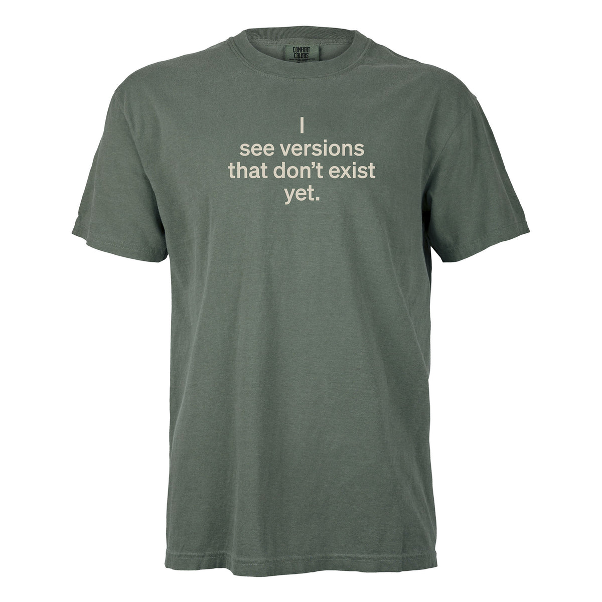 I see versions that don’t exist yet. | T-shirt