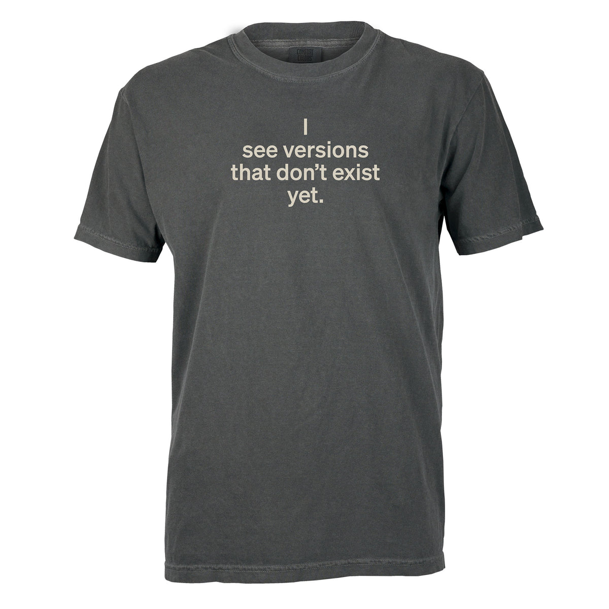 I see versions that don’t exist yet. | T-shirt