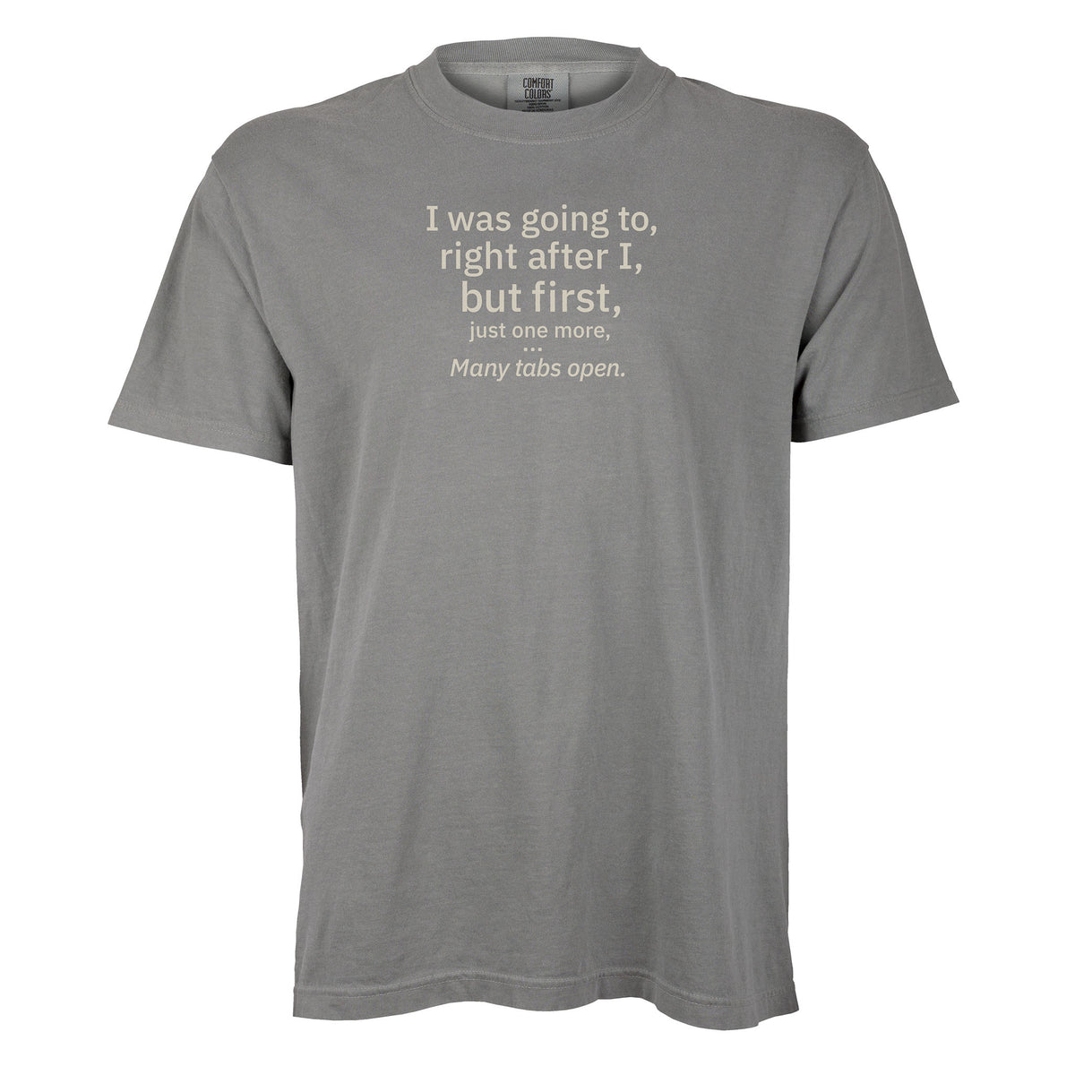 I was going to, right after I, but first, just one more... | T-shirt