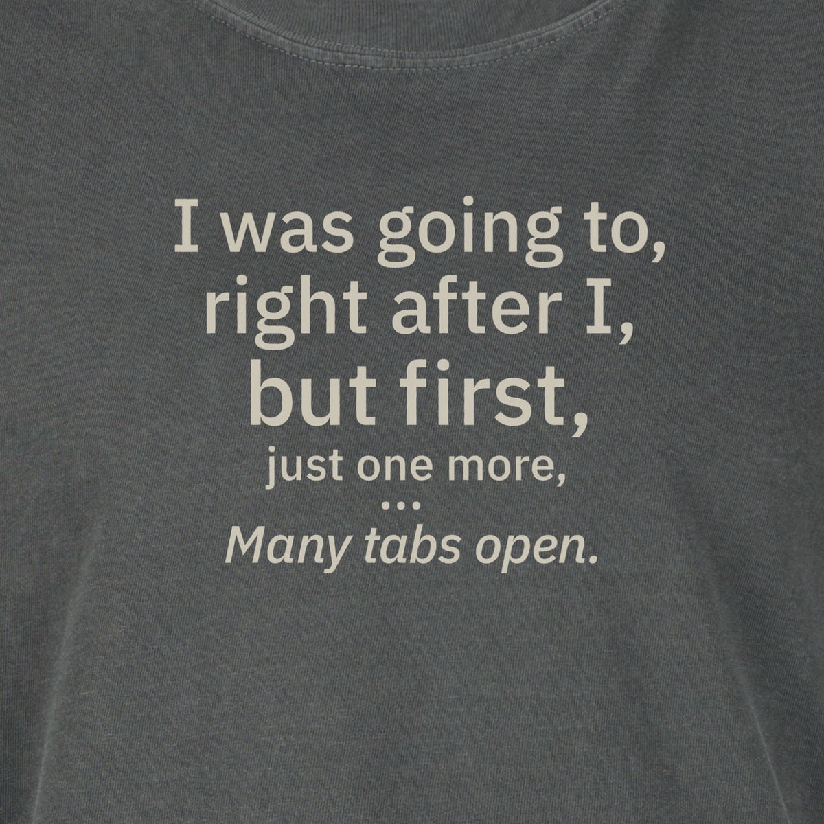 I was going to, right after I, but first, just one more... | T-shirt