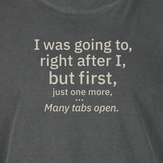 I was going to, right after I, but first, just one more... | T-shirt