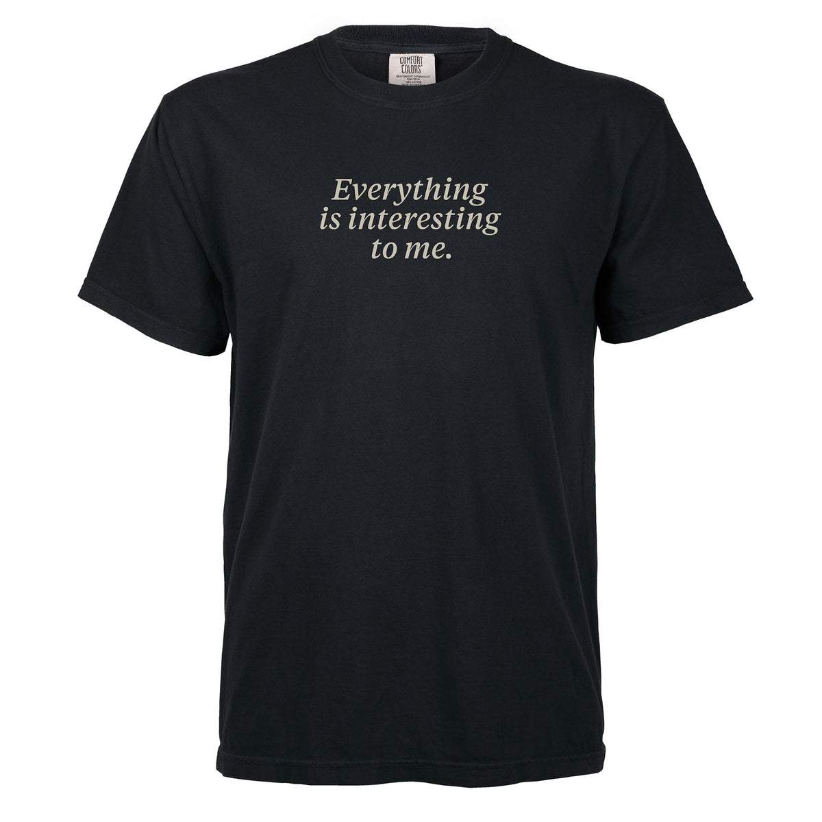 Everything is interesting to me. | T-shirt