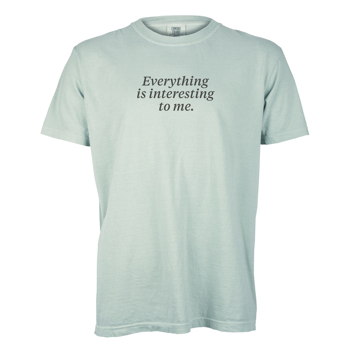 Everything is interesting to me. | T-shirt