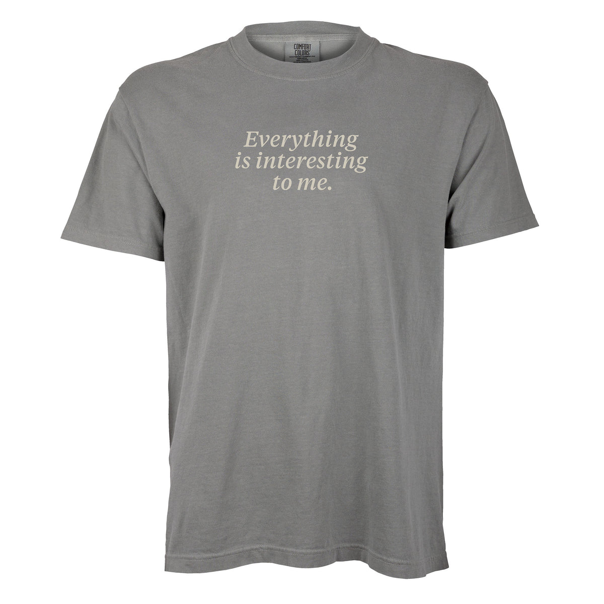 Everything is interesting to me. | T-shirt