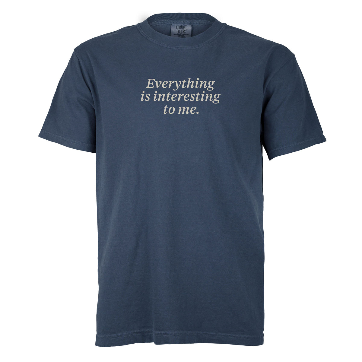 Everything is interesting to me. | T-shirt