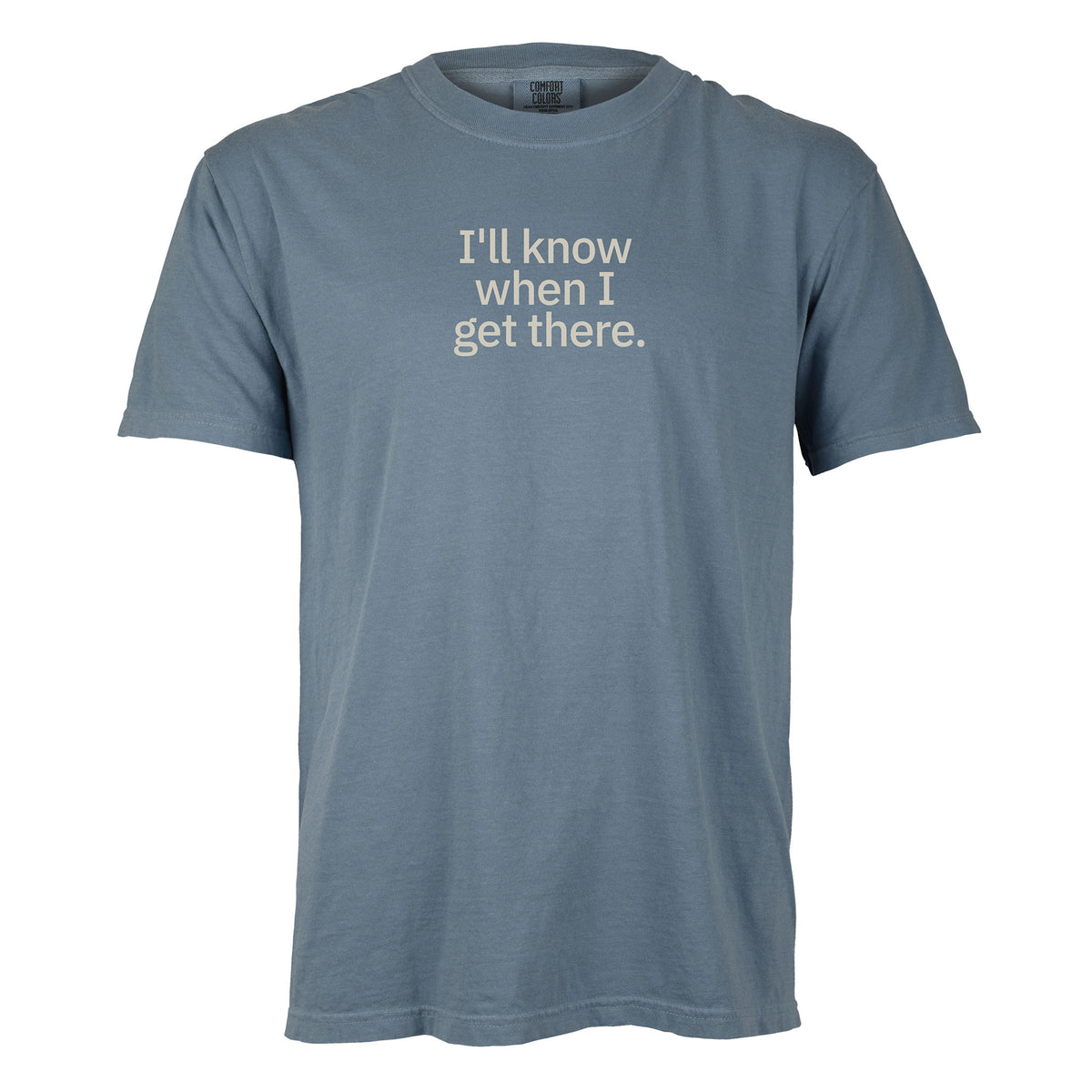 I'll know when I get there. | T-shirt