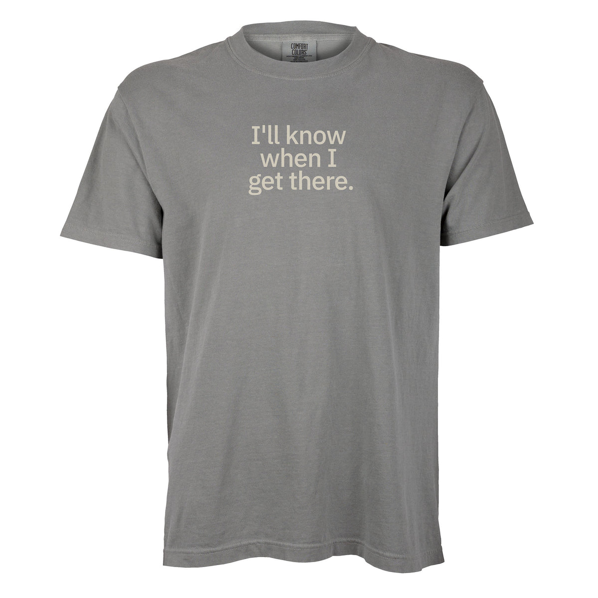 I'll know when I get there. | T-shirt